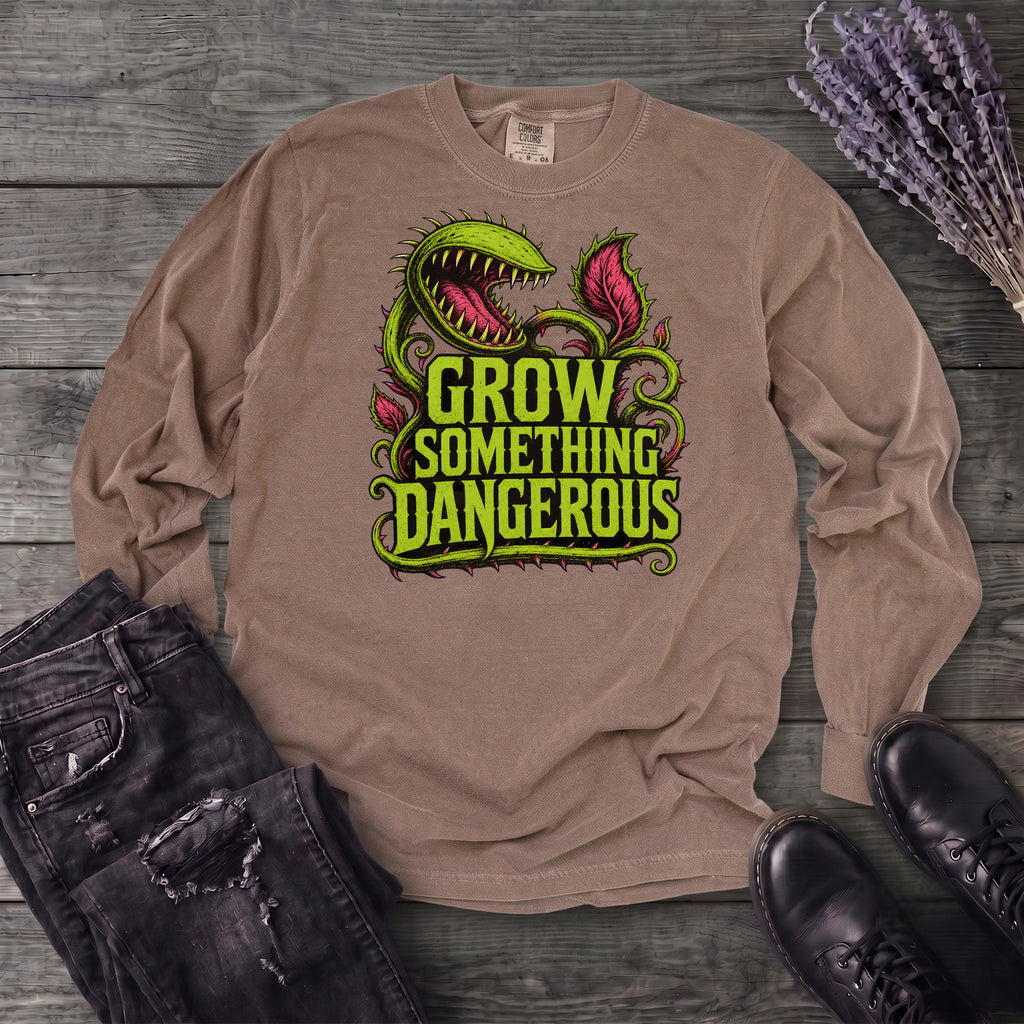 Grow Something Dangerous Long Sleeve T-Shirt