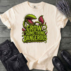 Grow Something Dangerous T-Shirt