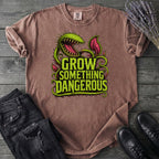 Grow Something Dangerous T-Shirt