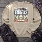 Officially Too Much Today Sweatshirt
