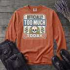 Officially Too Much Today Long Sleeve T-Shirt