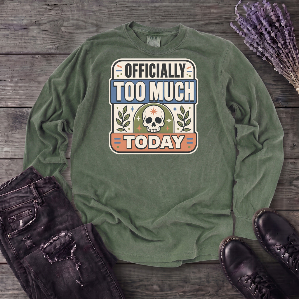Officially Too Much Today Long Sleeve T-Shirt