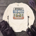 Officially Too Much Today Long Sleeve T-Shirt