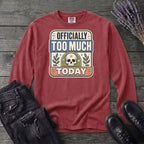 Officially Too Much Today Long Sleeve T-Shirt