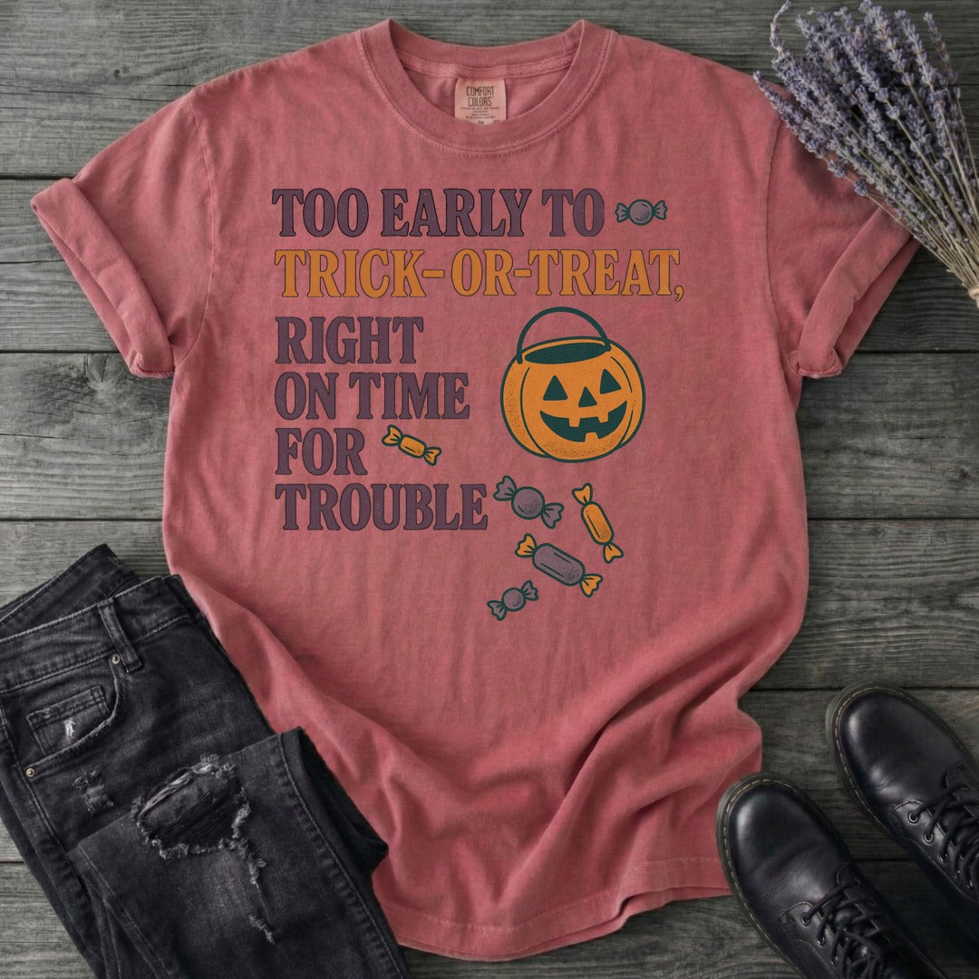 Too Early To Trick Or Treat Right On Time For Trouble T-Shirt