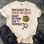 Too Early To Trick Or Treat Right On Time For Trouble T-Shirt