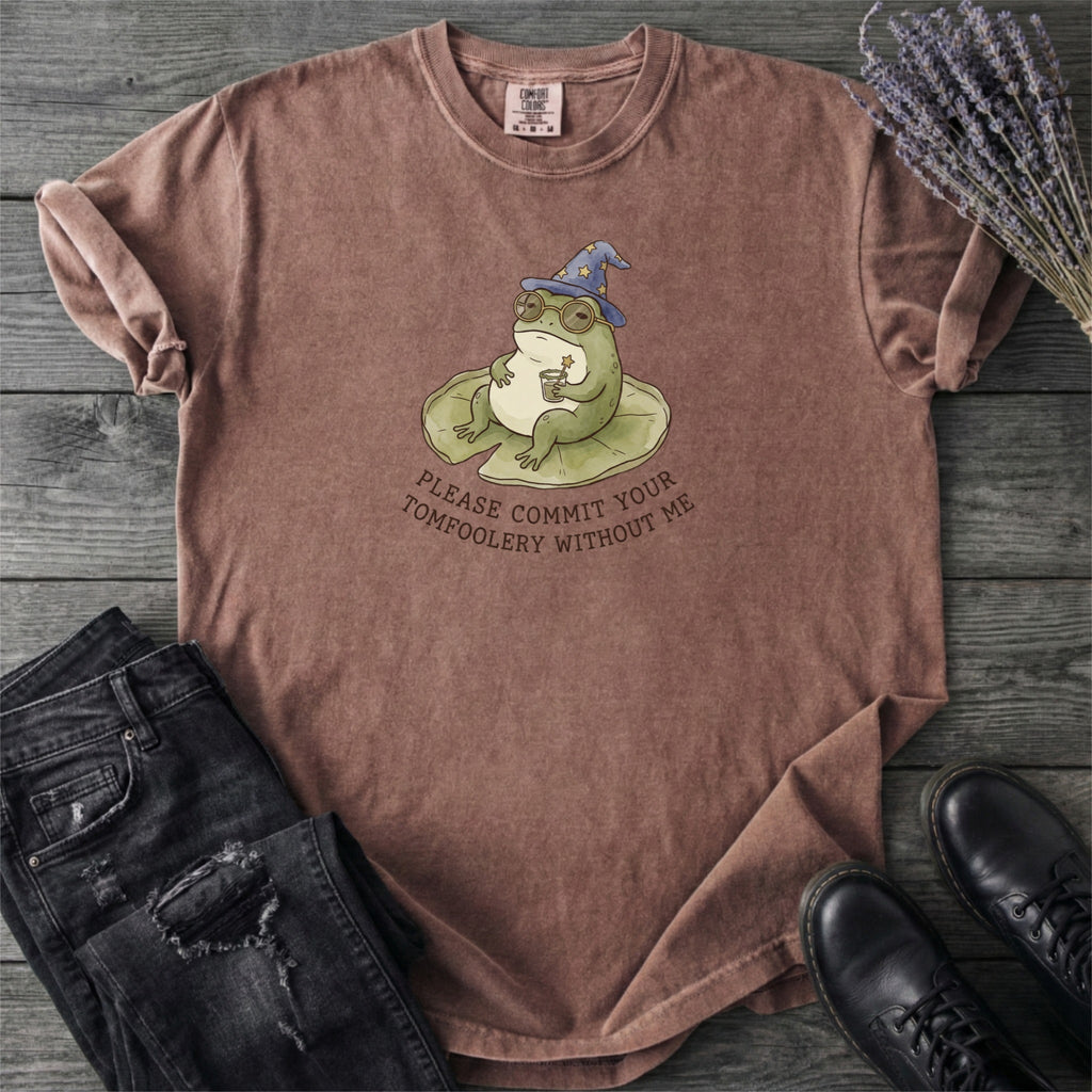 Commit Tomfoolery Without Me T-Shirt