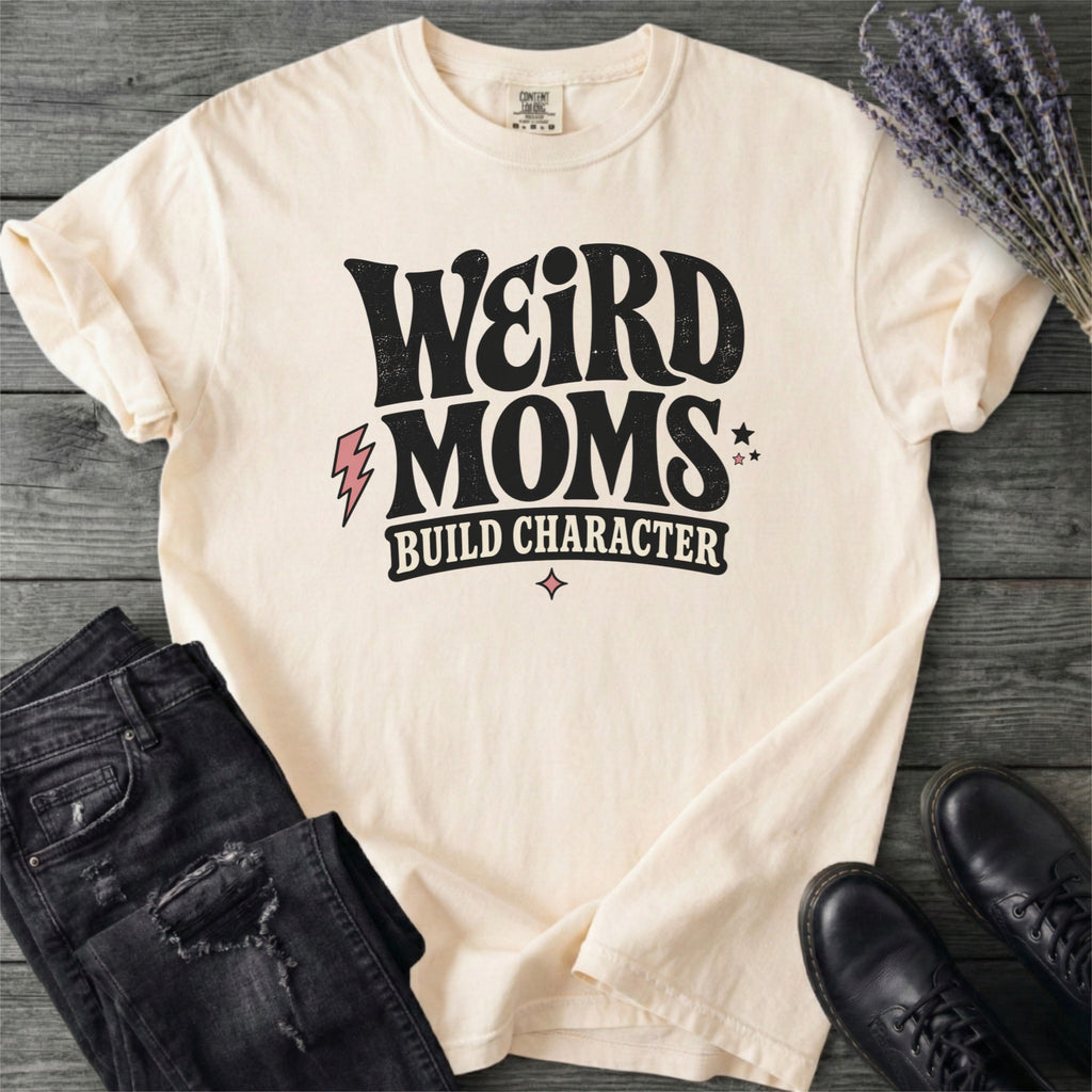 Weird Moms Build Character T-Shirt