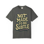 Not Made to Be Subtle T-Shirt