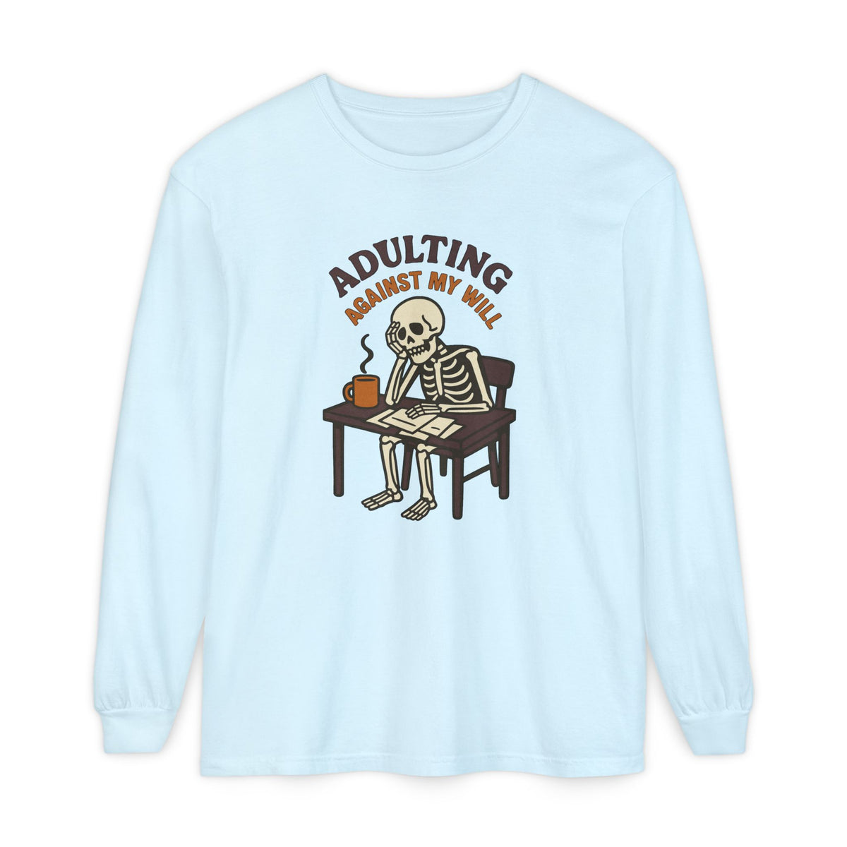 Adulting Against My Will Long Sleeve T-Shirt