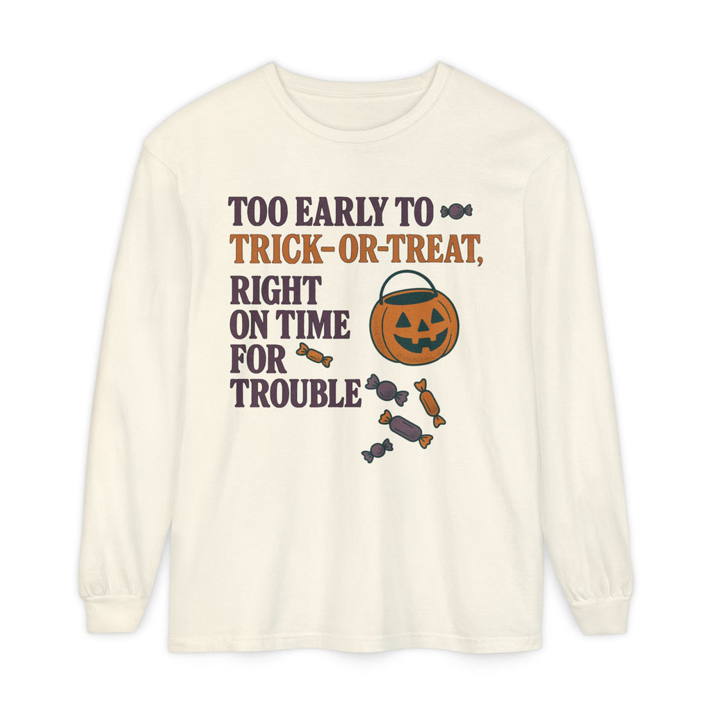 Too Early To Trick Or Treat Right On Time For Trouble Long Sleeve T-Shirt