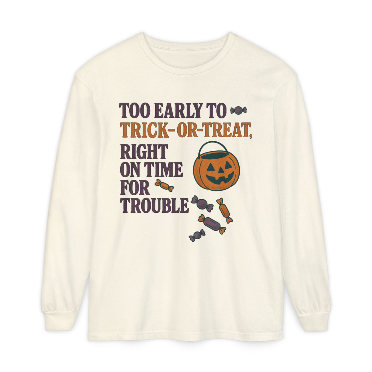Too Early To Trick Or Treat Right On Time For Trouble Long Sleeve T-Shirt
