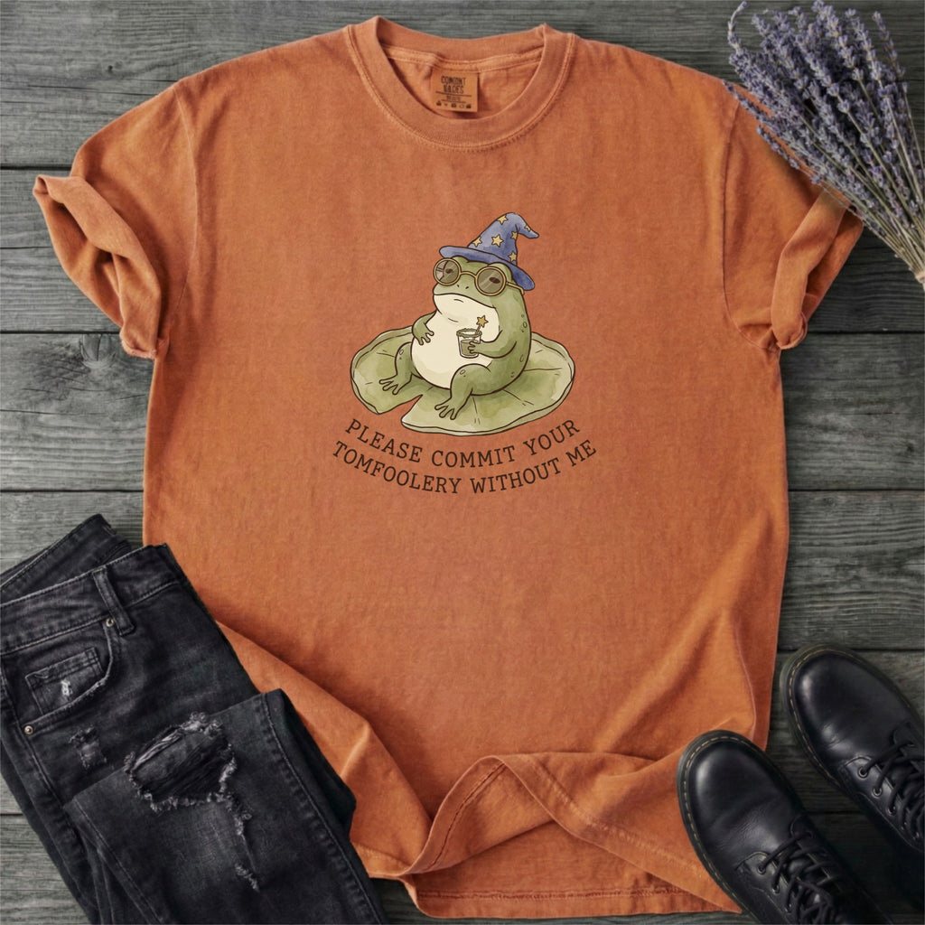 Commit Tomfoolery Without Me T-Shirt