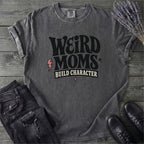 Weird Moms Build Character T-Shirt