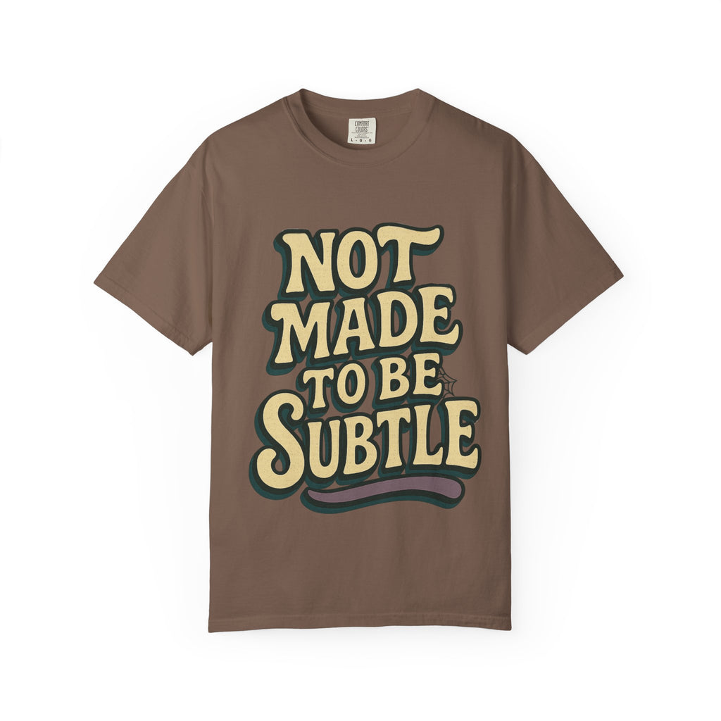 Not Made to Be Subtle T-Shirt