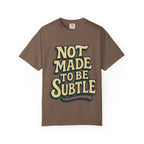 Not Made to Be Subtle T-Shirt
