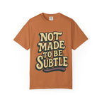 Not Made to Be Subtle T-Shirt