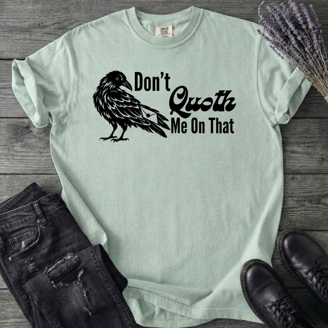 Don't Quoth Me On That T-Shirt
