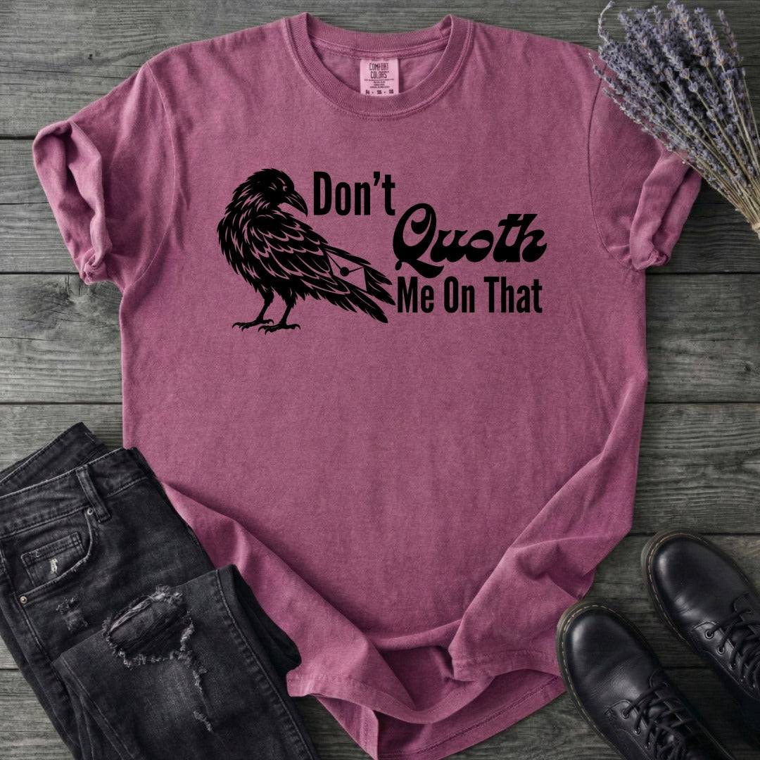 Don't Quoth Me On That T-Shirt