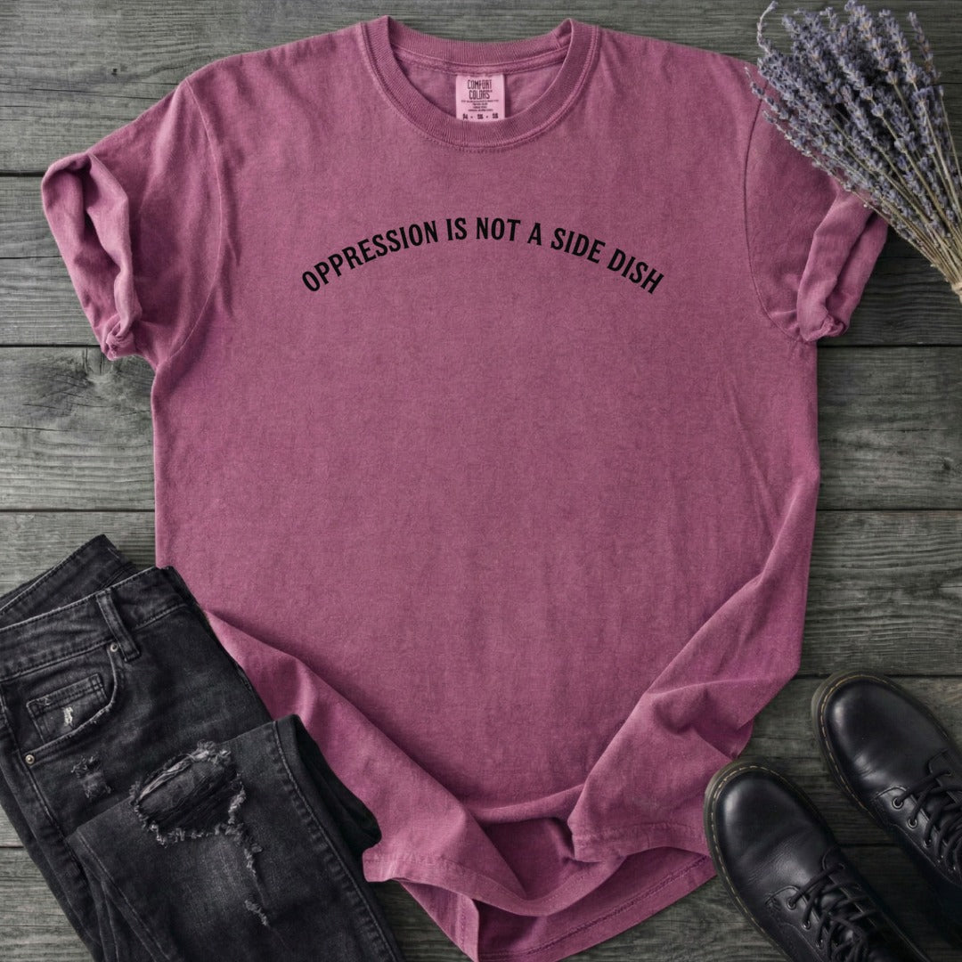 Oppression Is Not A Side Dish T-Shirt