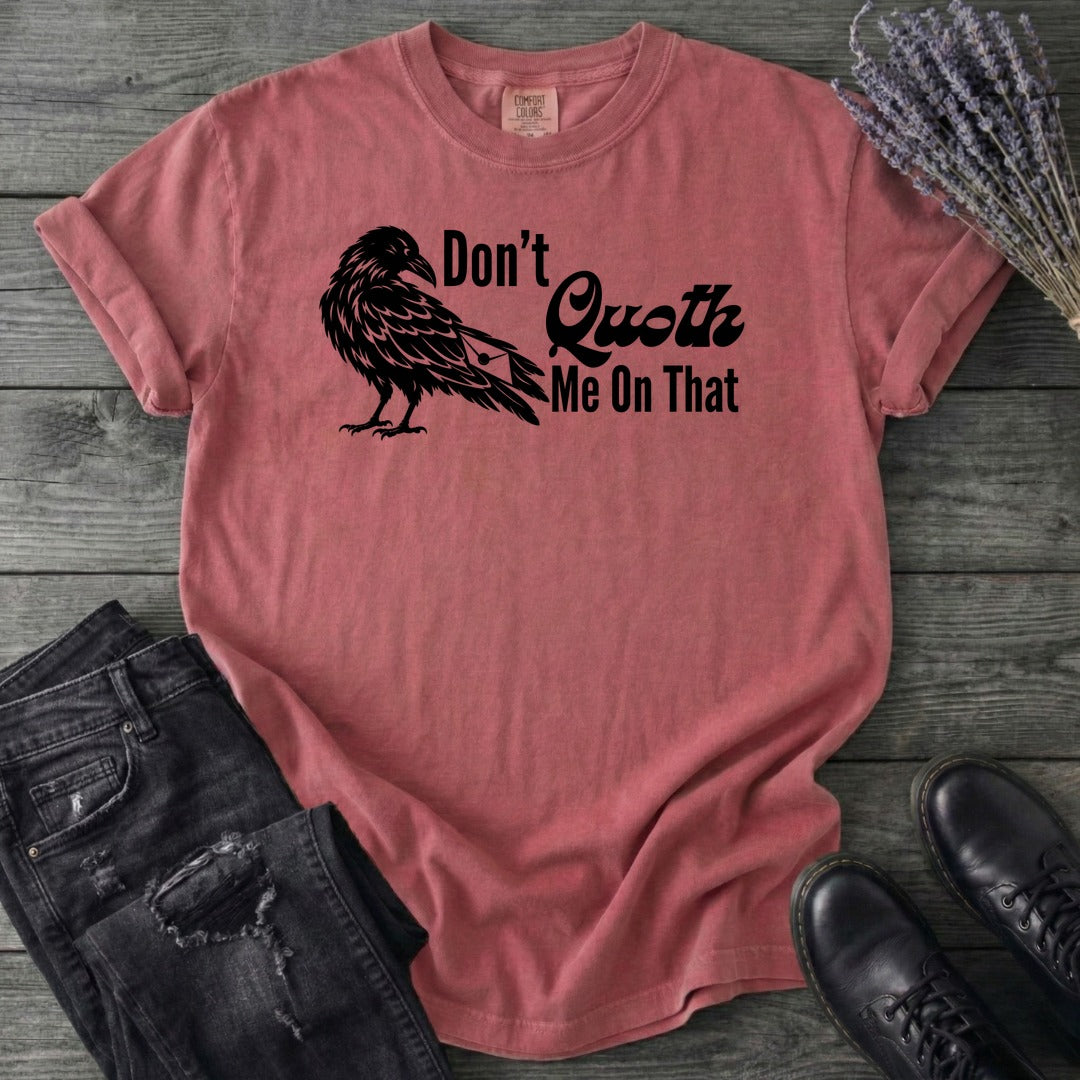 Don't Quoth Me On That T-Shirt