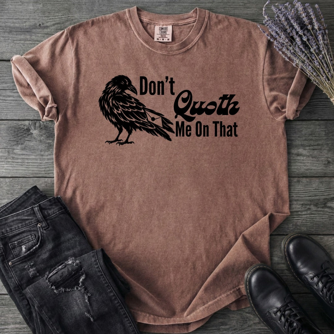 Don't Quoth Me On That T-Shirt