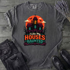I Like My Houses Haunted T-Shirt