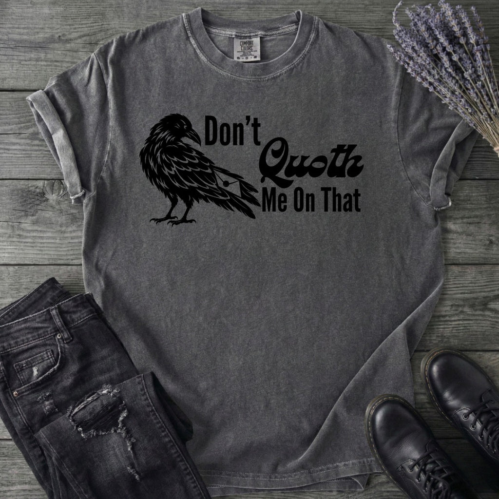 Don't Quoth Me On That T-Shirt