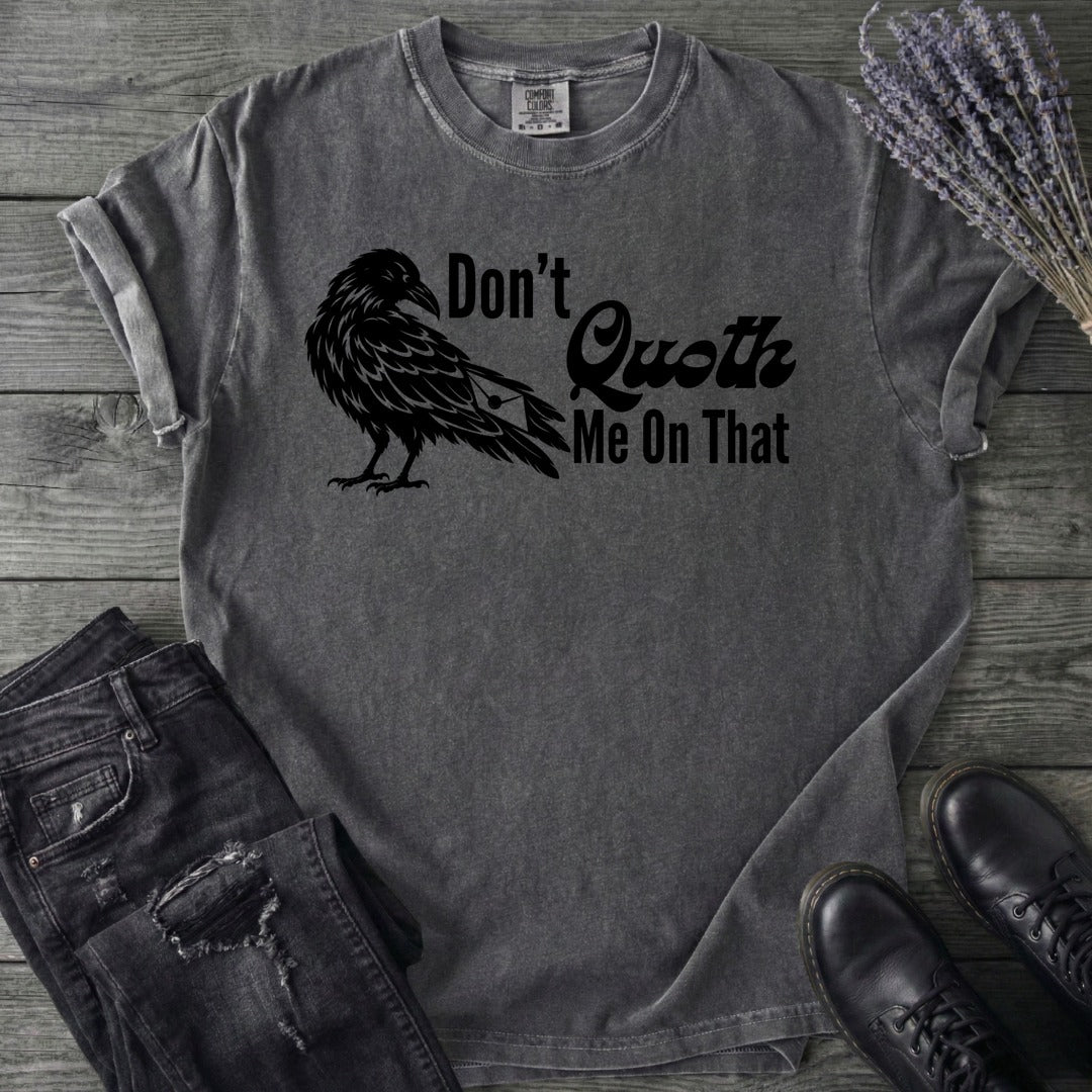 Don't Quoth Me On That T-Shirt