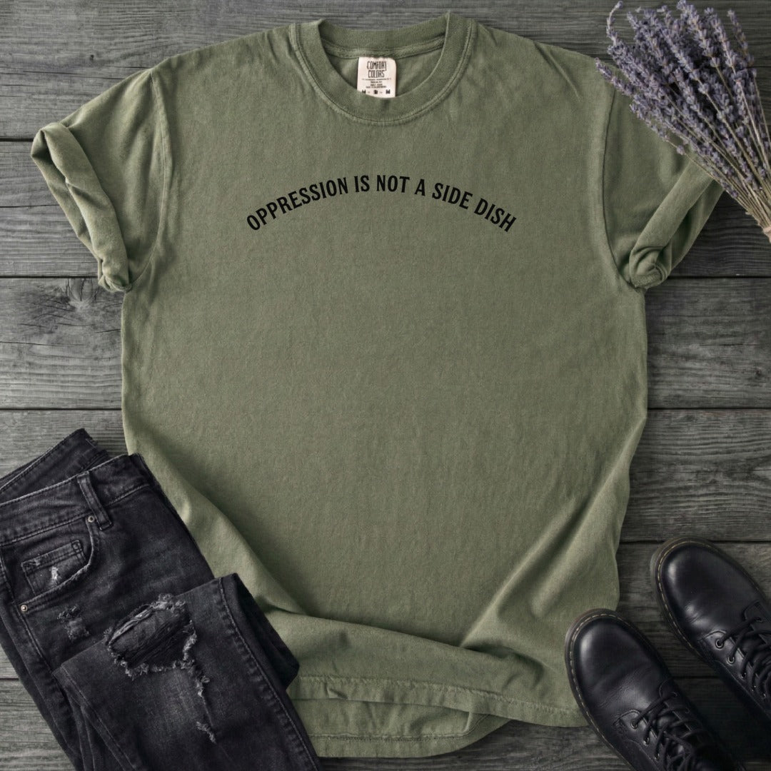 Oppression Is Not A Side Dish T-Shirt