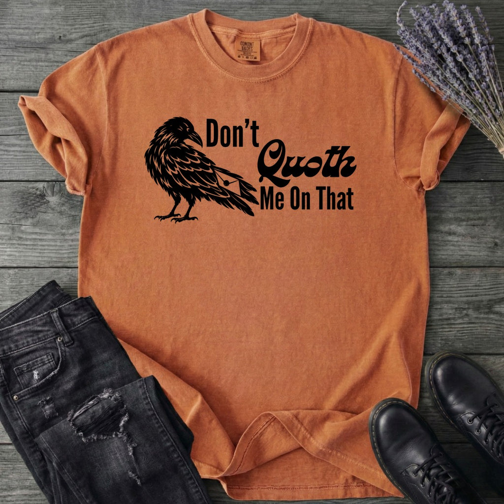 Don't Quoth Me On That T-Shirt