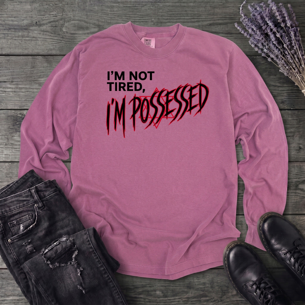 Not Tired Possessed Long Sleeve T-Shirt