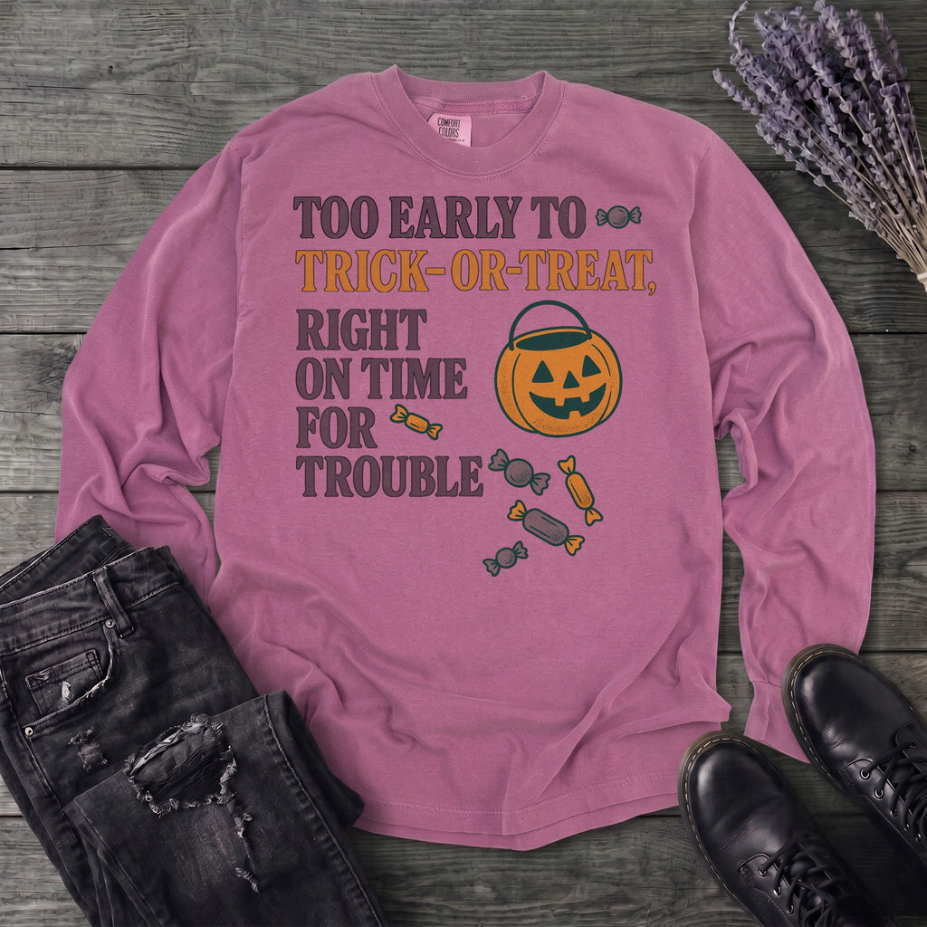 Too Early To Trick Or Treat Right On Time For Trouble Long Sleeve T-Shirt
