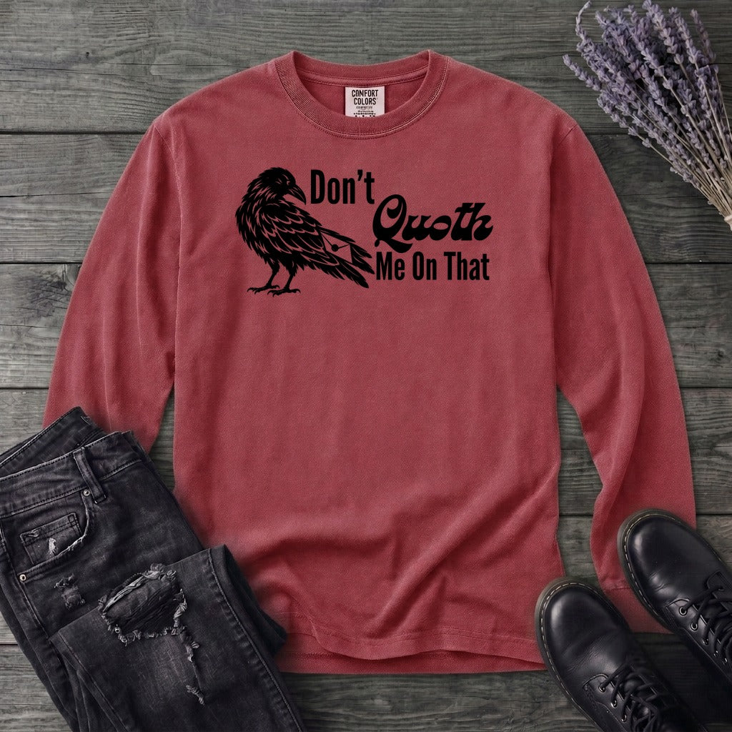 Don't Quoth Me On That Long Sleeve T-Shirt