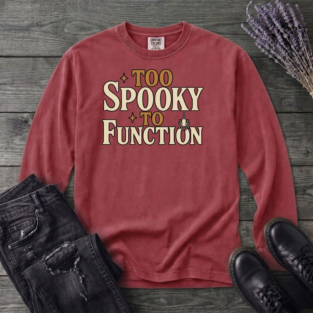 Too Spooky To Function Long Sleeve T-Shirt