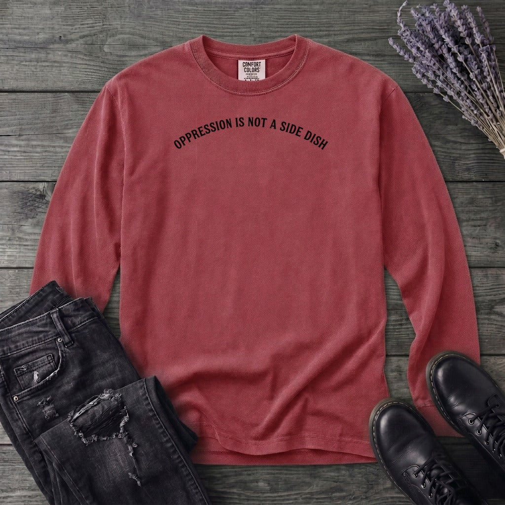 Oppression Is Not A Side Dish Long Sleeve T-Shirt