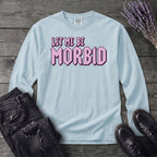 Let Me Be Morbid Long Sleeve T-Shirt