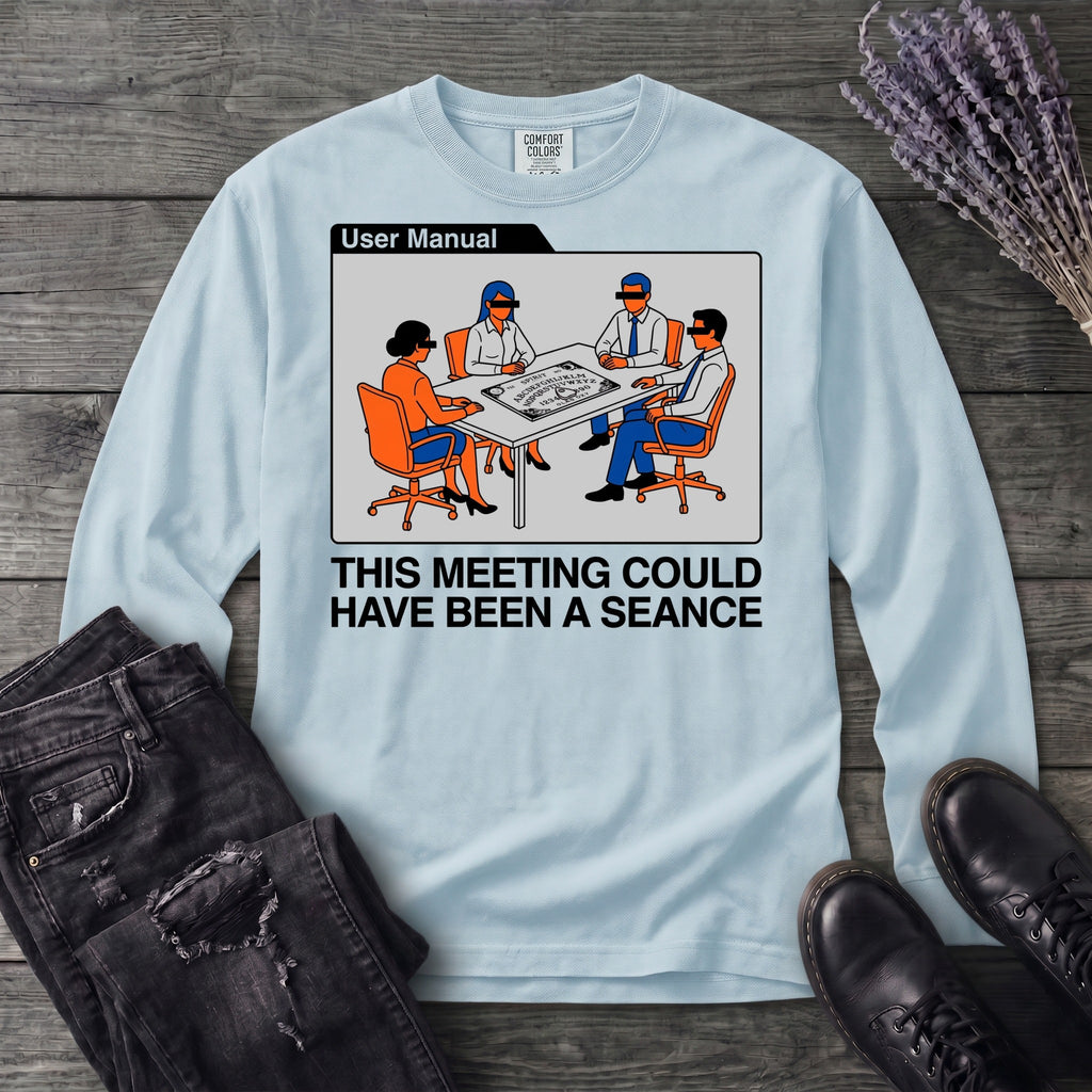 this meeting could have been a seance Long Sleeve T-Shirt