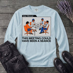 this meeting could have been a seance Long Sleeve T-Shirt