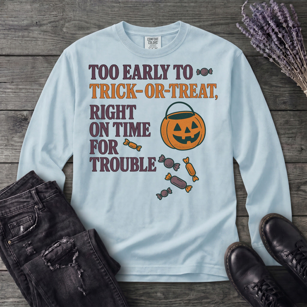 Too Early To Trick Or Treat Right On Time For Trouble Long Sleeve T-Shirt