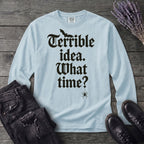 Terrible Idea What Time Long Sleeve T-Shirt