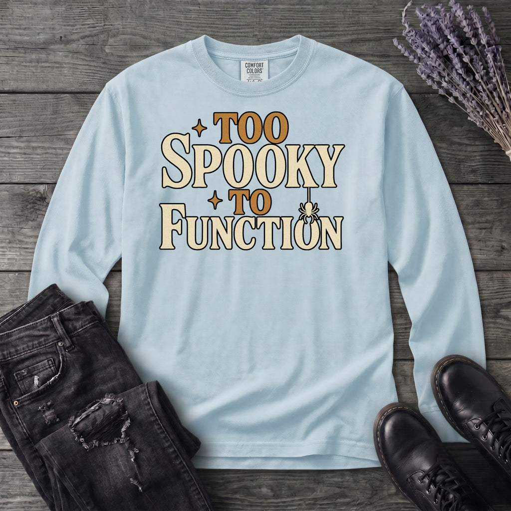 Too Spooky To Function Long Sleeve T-Shirt