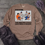 this meeting could have been a seance Long Sleeve T-Shirt