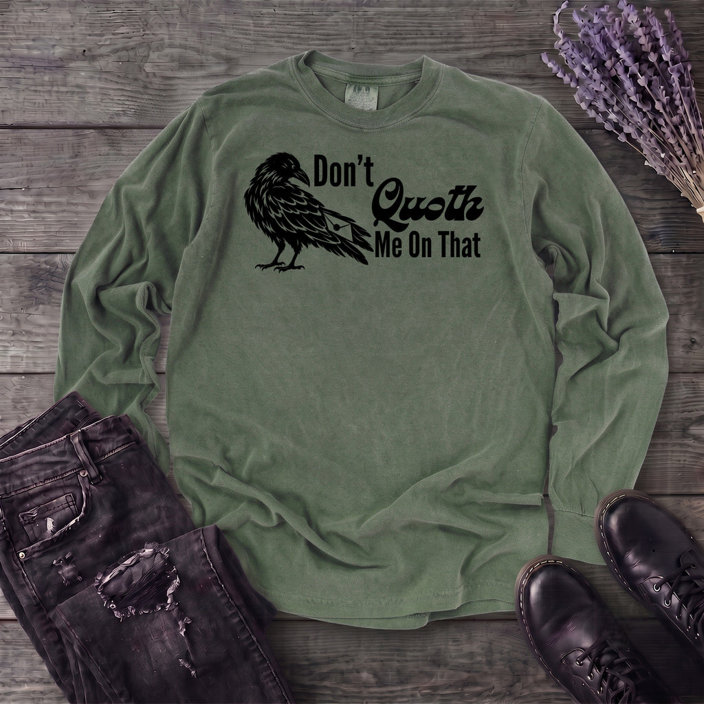 Don't Quoth Me On That Long Sleeve T-Shirt