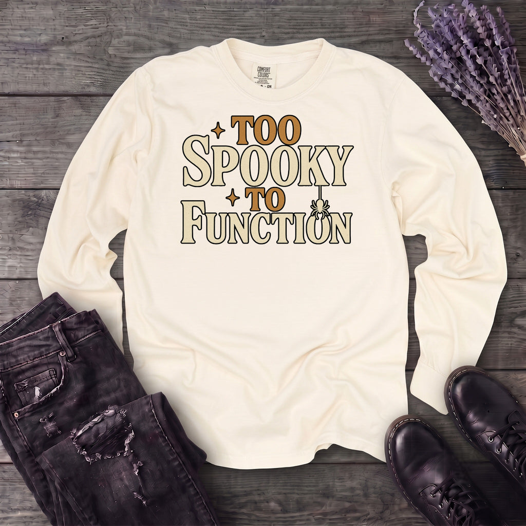 Too Spooky To Function Long Sleeve T-Shirt