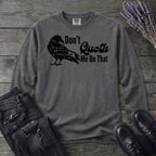 Don't Quoth Me On That Long Sleeve T-Shirt