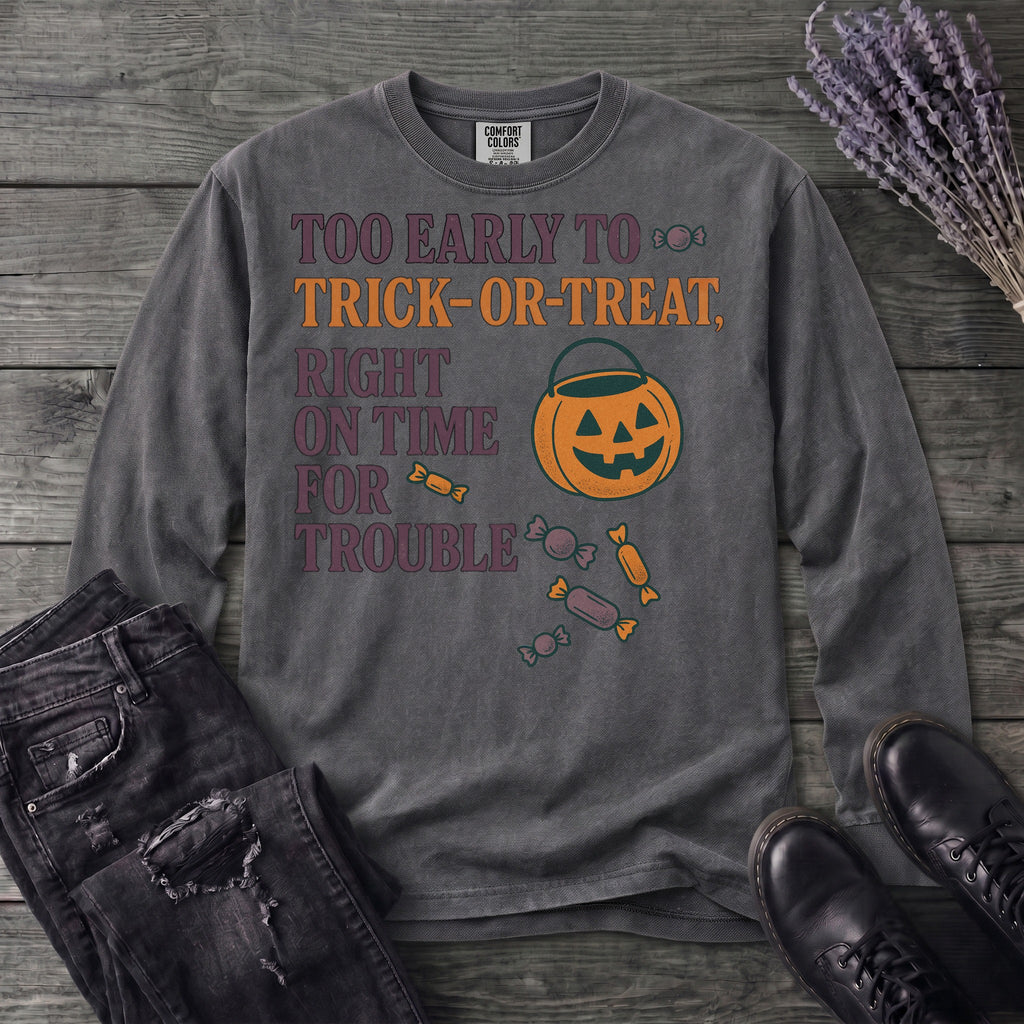 Too Early To Trick Or Treat Right On Time For Trouble Long Sleeve T-Shirt