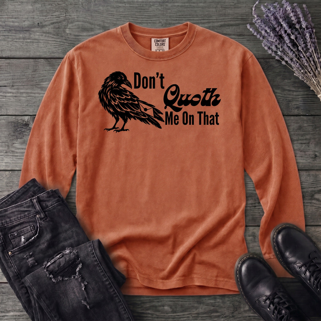 Don't Quoth Me On That Long Sleeve T-Shirt