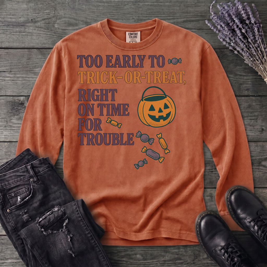 Too Early To Trick Or Treat Right On Time For Trouble Long Sleeve T-Shirt