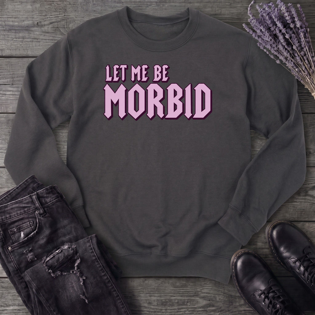 Let Me Be Morbid Sweatshirt